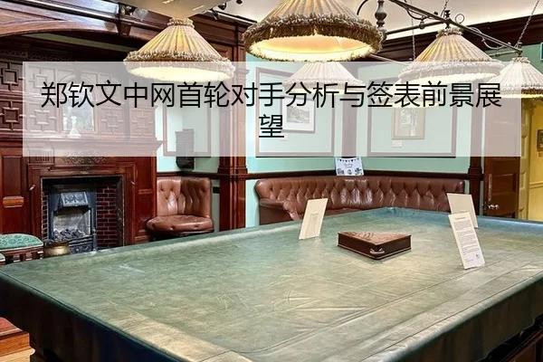 郑钦文中网首轮对手分析与签表前景展望